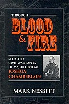 Through blood & fire selected Civil War papers of Major General Joshua Chamberlain