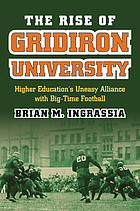 The rise of gridiron university : higher education's uneasy alliance with big-time football