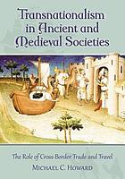 Transnationalism in ancient and medieval societies : the role of cross-border trade and travel
