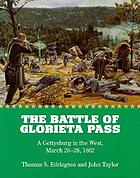 The battle of Glorieta Pass : a Gettysburg in the West, March 26-28, 1862