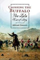 Crossing the Buffalo : the Zulu War of 1879