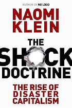 The shock doctrine : the rise of disaster capitalism