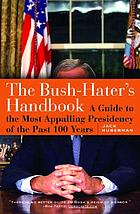 The Bush-hater's handbook : a guide to the most appalling presidency of the past 100 years