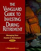 The Vanguard guide to investing during retirement : managing your assets in retirement