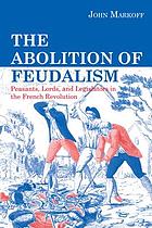 The abolition of feudalism : peasants, lords, and legislators in the French Revolution