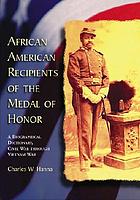 African American recipients of the Medal of Honor : a biographical dictionary, Civil War through Vietnam War