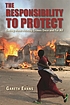 The responsibility to protect : ending mass atrocity... by  Gareth J Evans 
