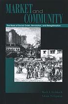 Market and community : the bases of social order, revolution, and relegitimation