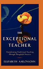The exceptional teacher : transforming traditional teaching through thoughtful practice