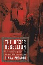 The boxer rebellion : the dramatic story of China's war on foreigners that shook the world in the summer of 1900