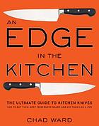 An edge in the kitchen : the ultimate guide to kitchen knives : how to buy them, keep them razor sharp, and use them like a pro