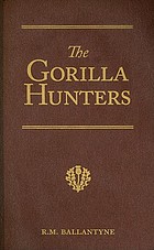 The gorilla hunters : a tale of the wilds of Africa