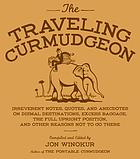 The traveling curmudgeon : irreverent notes, quotes, and anecdotes on dismal destinations, excess baggage, the full upright position, and other reasons not to go there
