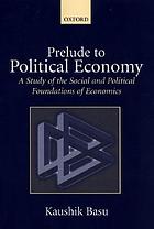 Prelude to political economy : a study of the social and political foundations of economics