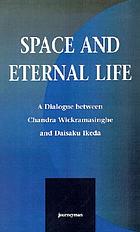 Space and eternal life : a dialogue between Chandra Wickramasinghe and Daisaku Ikeda.