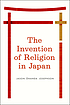 The invention of religion in Japan by  Jason Ānanda Josephson-Storm 