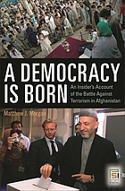 A democracy is born : an insider's account of the battle against terrorism in Afghanistan