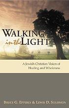 Walking in the light : a Jewish-Christian vision of healing and wholeness