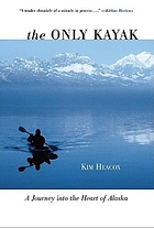 The only kayak : a journey into the heart of Alaska