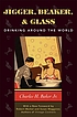 Jigger, beaker, & glass : drinking around the world