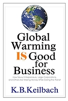 Global warming I$ good for business : how savvy entrepreneurs, large corporations, and others are making money while saving the planet
