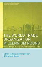 The World Trade Organization millennium round : freer trade in the twenty-first century