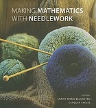 Making mathematics with needlework : ten papers and ten projects