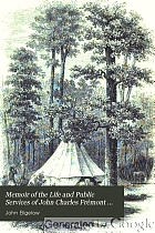 Memoir of the life and public services of John Charles Frémont : Including an account of his explorations, discoveries and adventures on five successive expeditions across the North American continent; voluminous selections from his private and public correspondence; his defence, before the court martial, and full reports of his principal speeches in the Senate of the United States