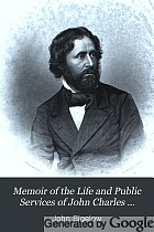 Memoir of the life and public services of John Charles Frémont : Including an account of his explorations, discoveries and adventures on five successive expeditions across the North American continent; voluminous selections from his private and public correspondence; his defence, before the court martial, and full reports of his principal speeches in the Senate of the United States