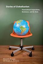 Stories of globalization : transnational corporations, resistance, and the state