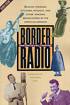 Border radio : quacks, yodelers, pitchmen, psychics, and other amazing broadcasters of the American airwaves