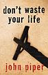 Don't waste your life de John Piper