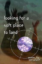 Looking for a soft place to land : poems