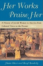 Her works praise her : a history of Jewish women in America from colonial times to the present