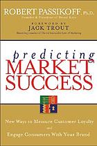 Predicting market success : new ways to measure customer loyalty and engage consumers with your brand