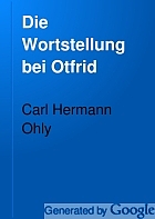 Die Wortstellung bei Otfrid : ein Beitrag zur Deutschen Wortstellunglehre.
