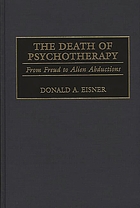 The death of psychotherapy : from Freud to alien abductions