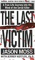 The last victim : a true-life journey into the... by  Jason Moss 