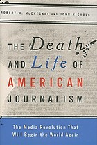 The death and life of American journalism : the media revolution that will begin the world again