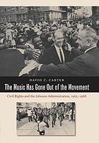 The music has gone out of the movement : civil rights and the Johnson administration, 1965-1968