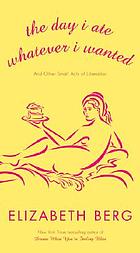 The day I ate whatever I wanted : and other small acts of liberation