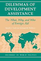 Dilemmas of development assistance : the what, why, and who of foreign aid