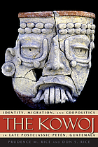 The Kowoj : identity, migration, and geopolitics in late postclassic Petén, Guatemala