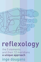 Reflexology : the 5 elements and their 12 meridians : a unique approach