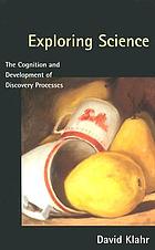 Exploring science : the cognition and development of discovery processes