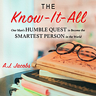 The know-it-all : [one man's humble quest to become the smartest person in the world]