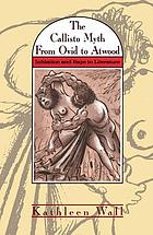 The Callisto myth from Ovid to Atwood : initiation and rape in literature