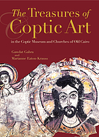 The treasures of Coptic art in the Coptic Museum and churches of Old Cairo