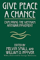 Give peace a chance : exploring the Vietnam antiwar movement : essays from the Charles DeBenedetti Memorial Conference