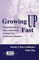Growing up fast : transitions to early adulthood of inner-city adolescent mothers